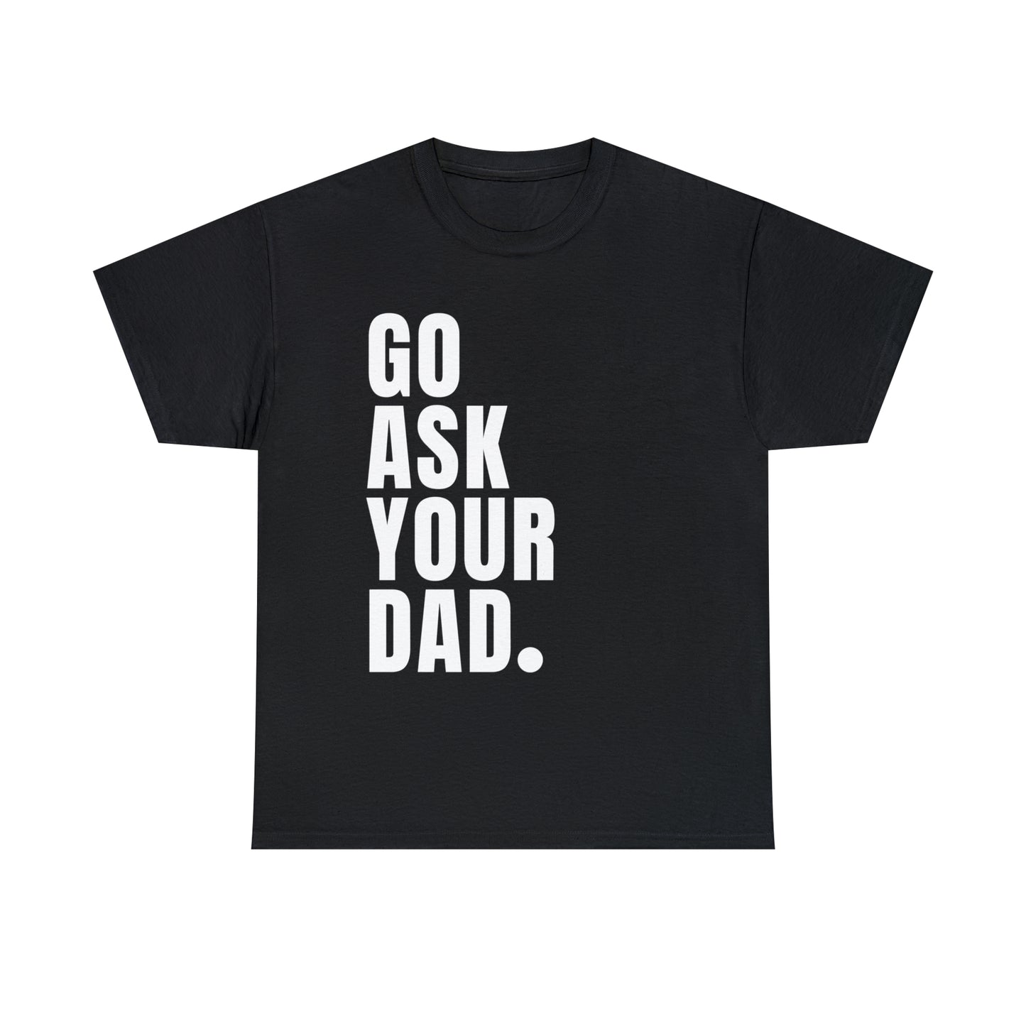 'Go Ask Your Dad' Unisex Heavy Cotton Tee